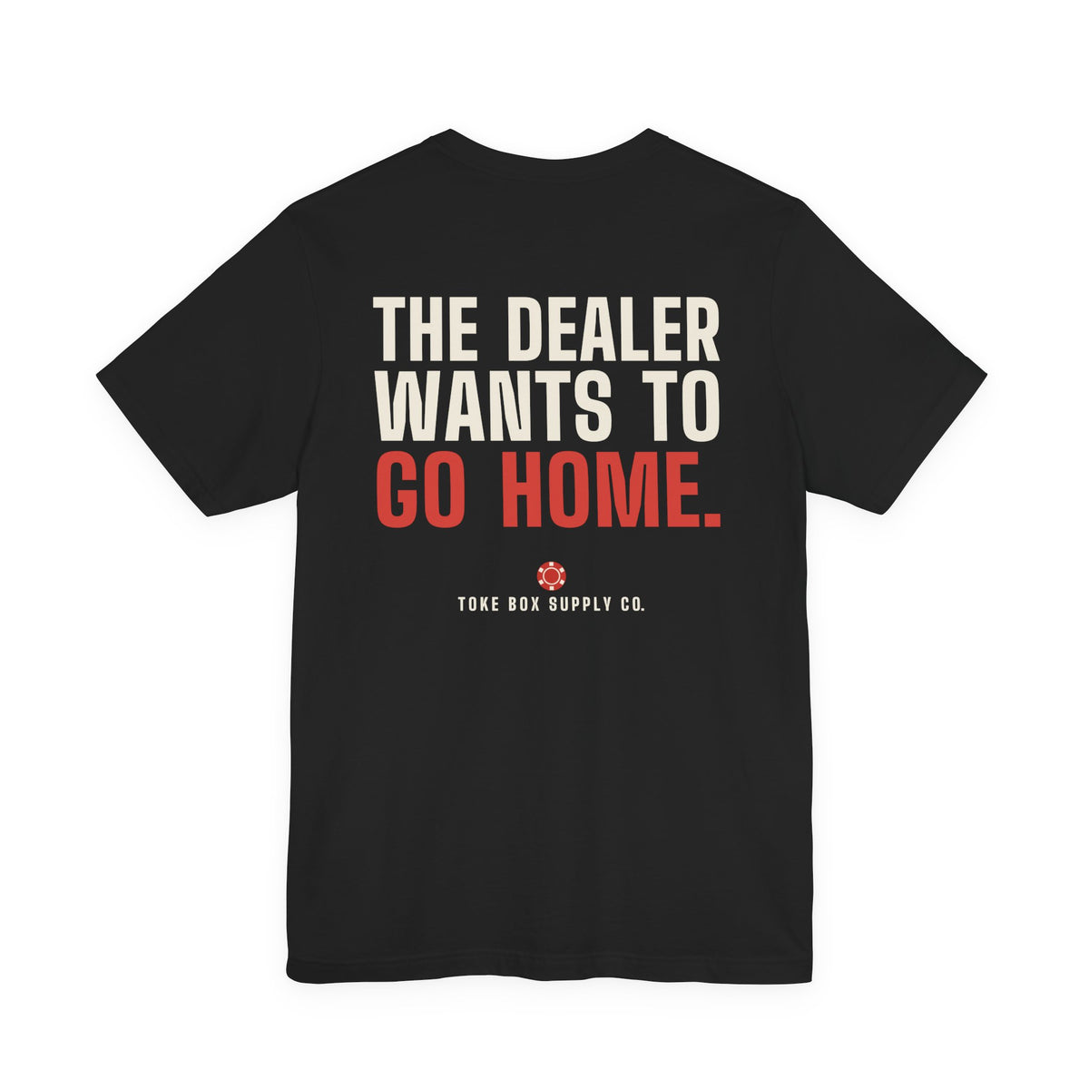 The Dealer Doesn't Want You to Lose. The Dealer Wants to Go Home. — Dealer Tee