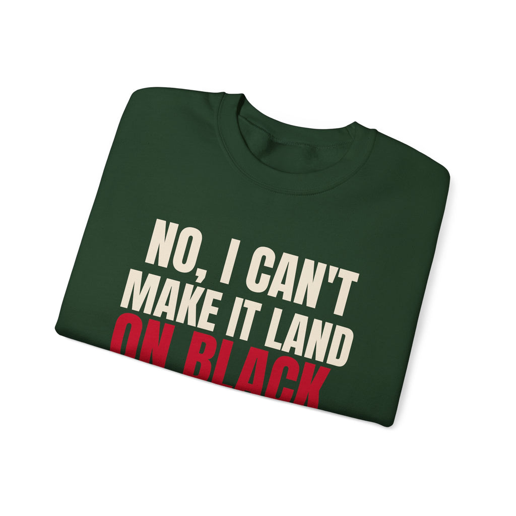 No, I Can't Make It Land on Black. — Roulette Crewneck