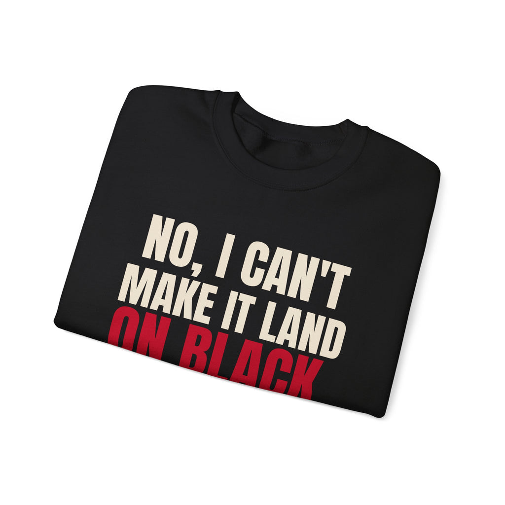 No, I Can't Make It Land on Black. — Roulette Crewneck
