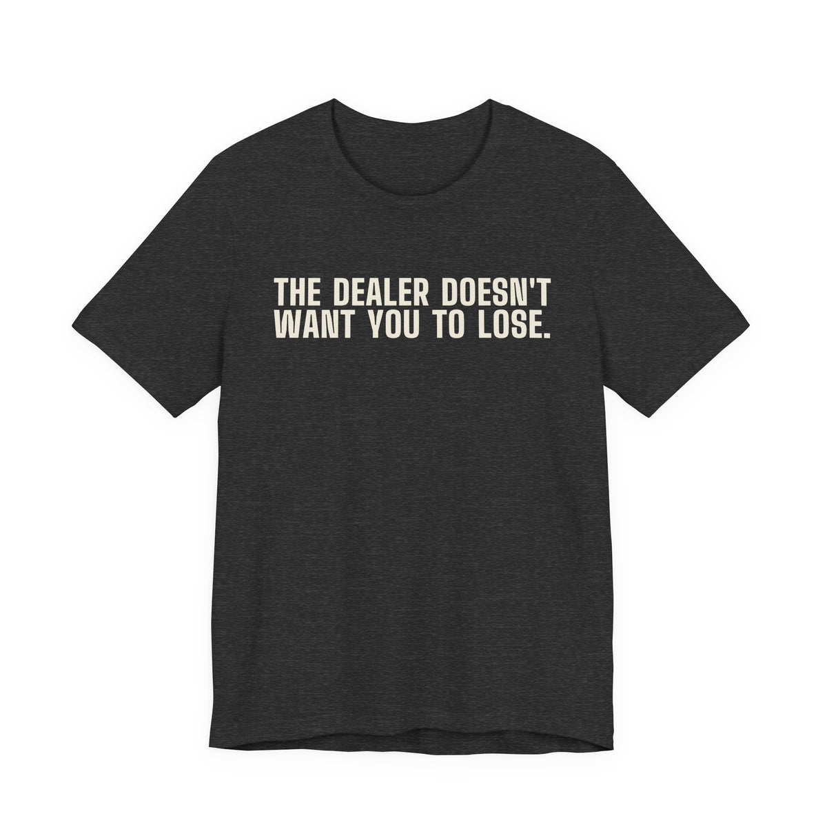 The Dealer Doesn't Want You to Lose. The Dealer Wants to Go Home. — Dealer Tee