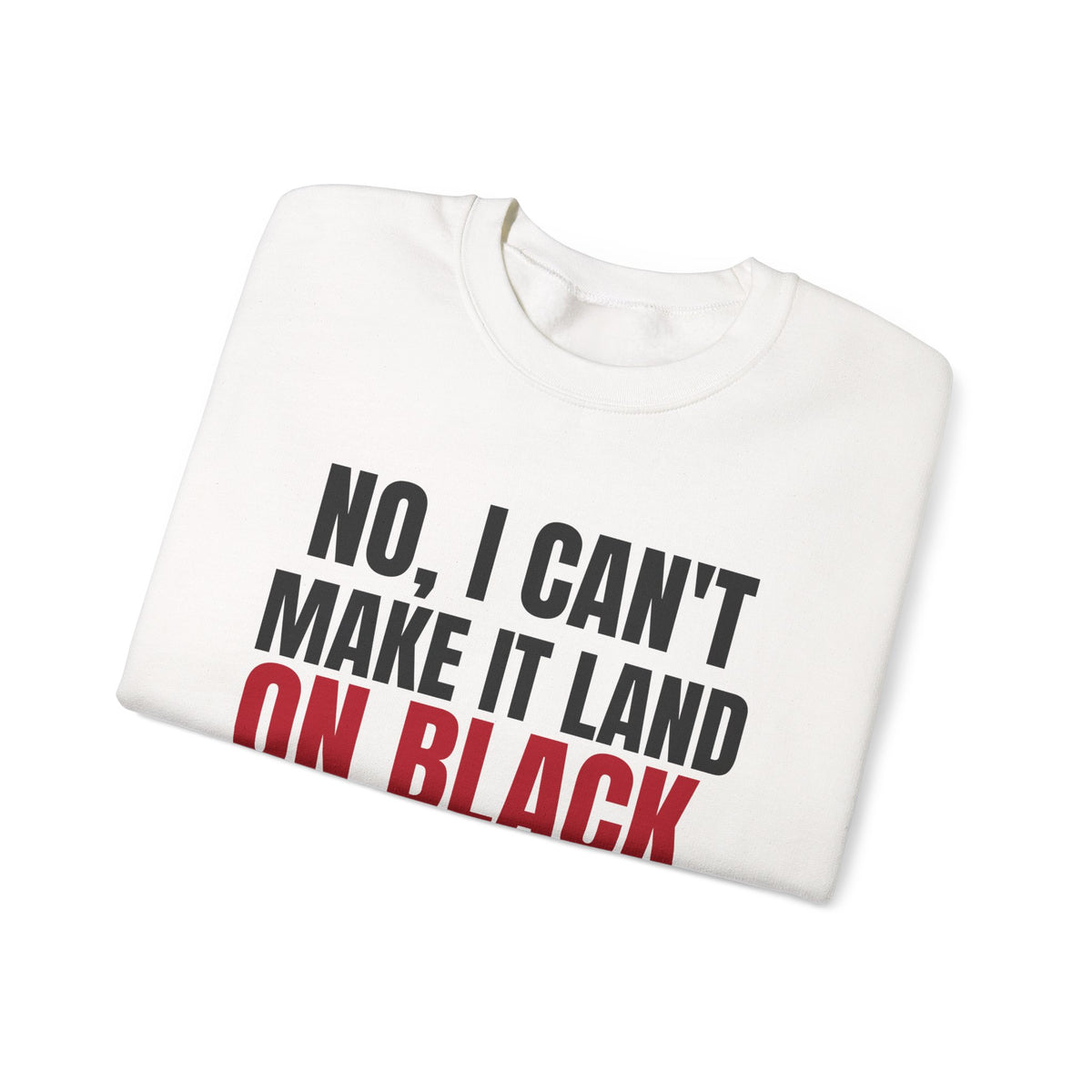 No, I Can't Make It Land on Black. — Roulette Crewneck