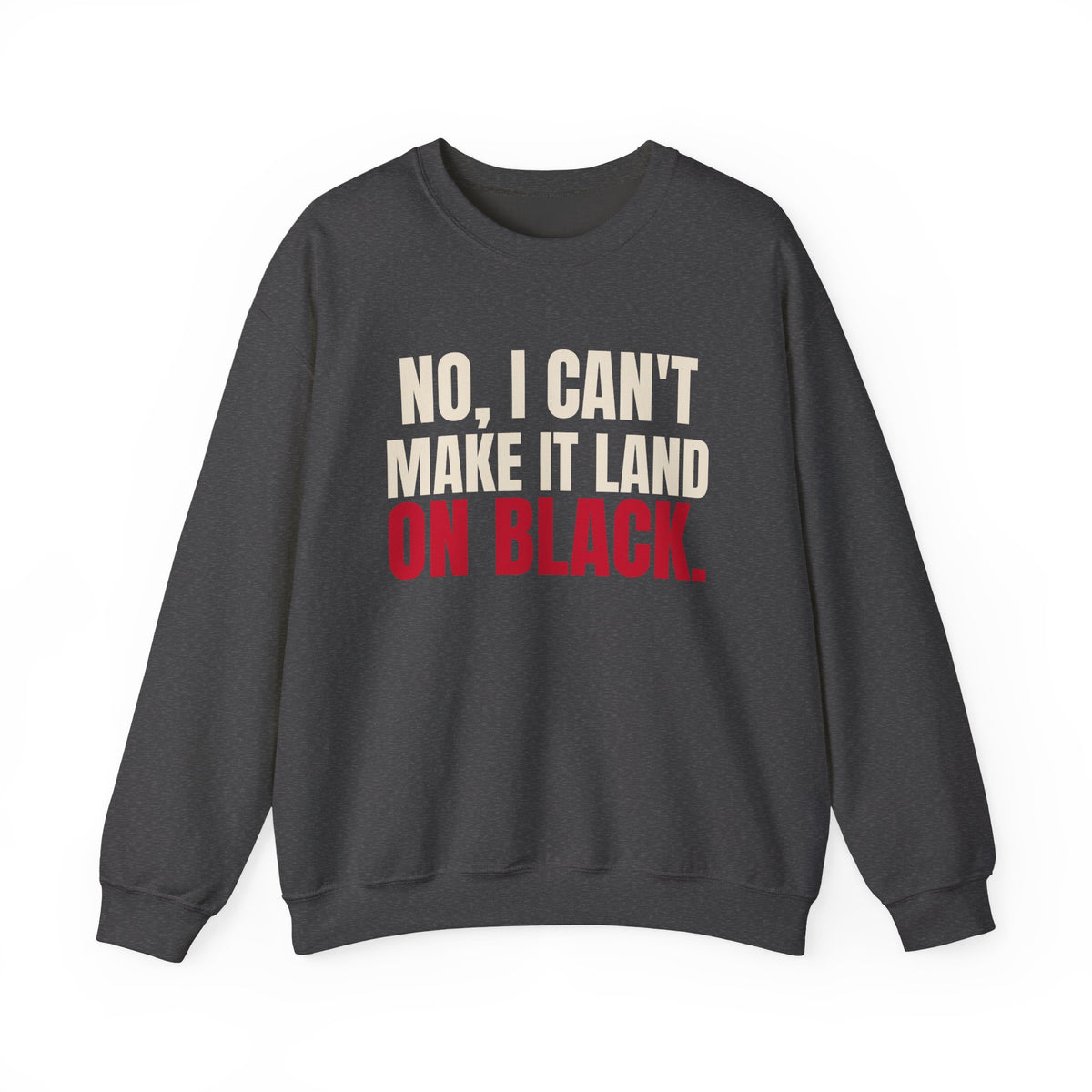No, I Can't Make It Land on Black. — Roulette Crewneck