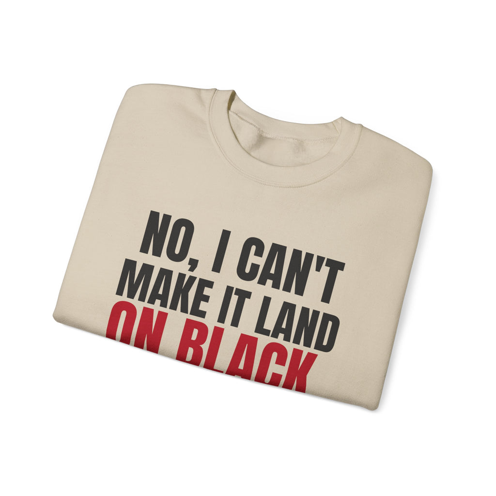 No, I Can't Make It Land on Black. — Roulette Crewneck