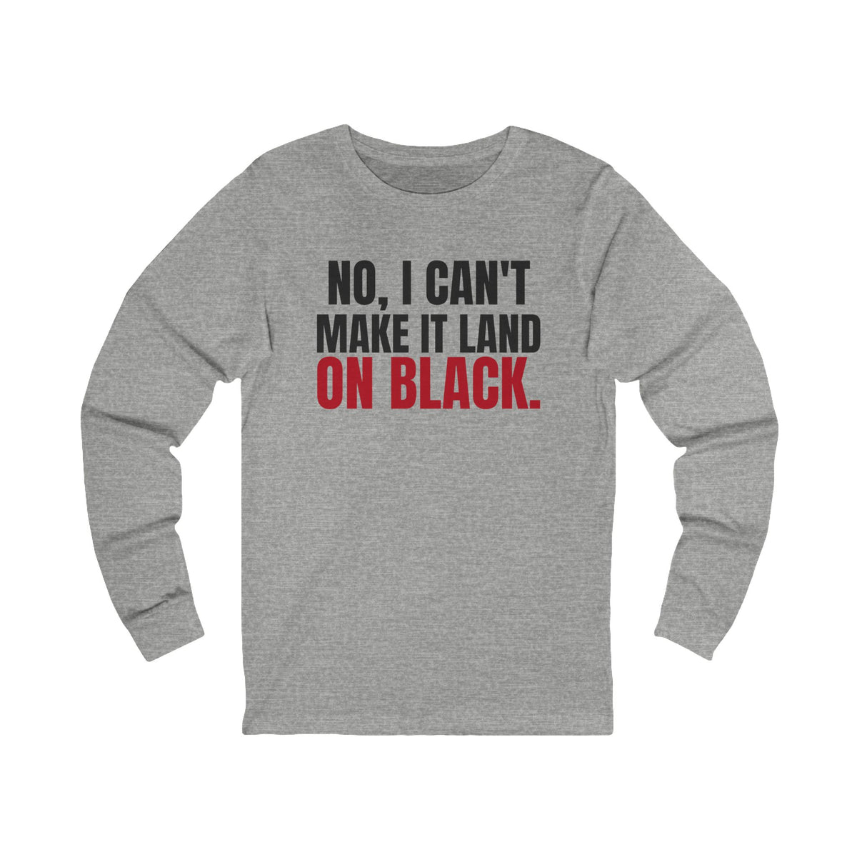 No, I Can't Make It Land on Black. — Roulette Long Sleeve Tee