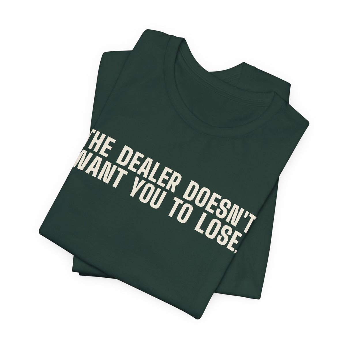 The Dealer Doesn't Want You to Lose. The Dealer Wants to Go Home. — Dealer Tee