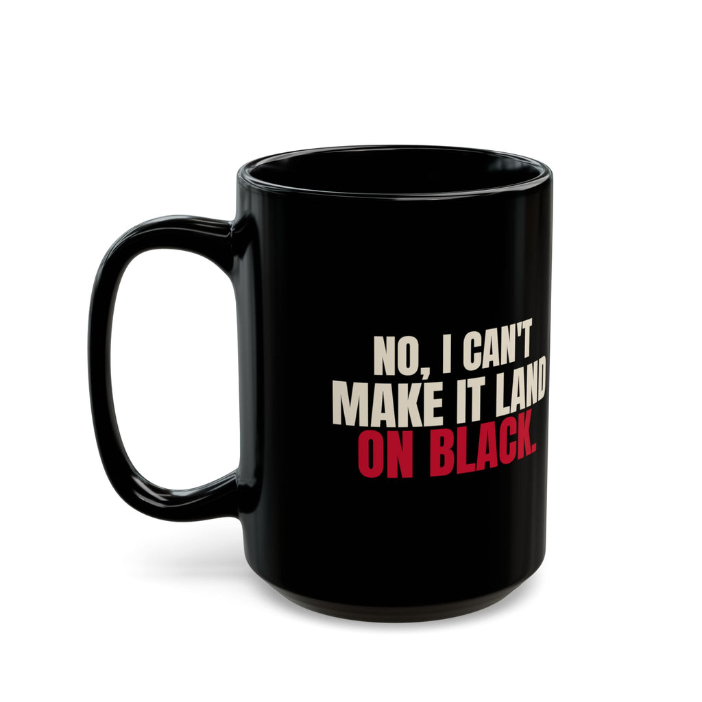 No, I Can't Make It Land on Black. — Roulette Mug