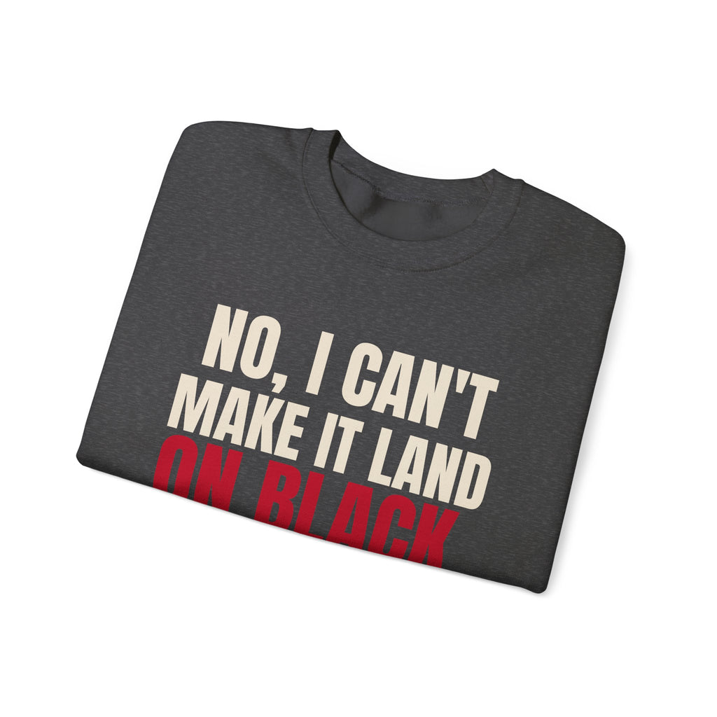 No, I Can't Make It Land on Black. — Roulette Crewneck