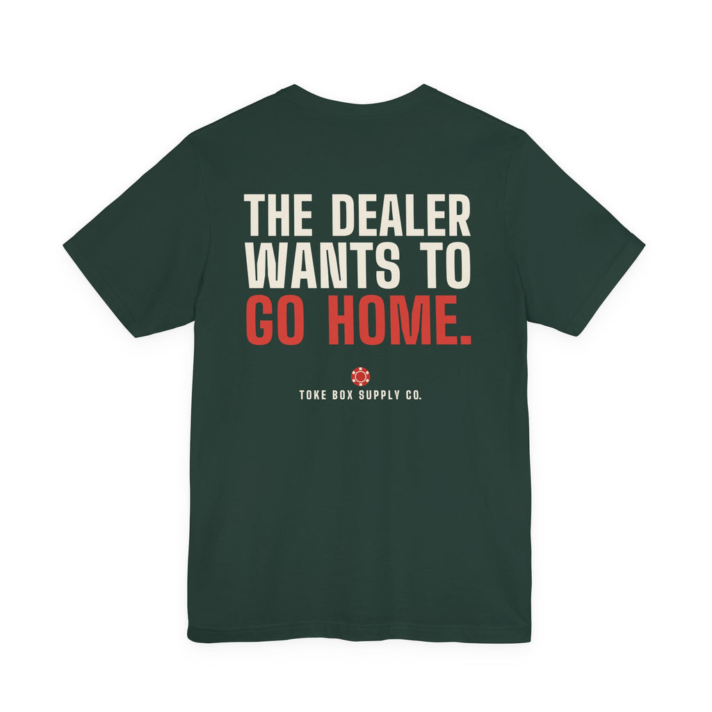 The Dealer Doesn't Want You to Lose. The Dealer Wants to Go Home. — Dealer Tee