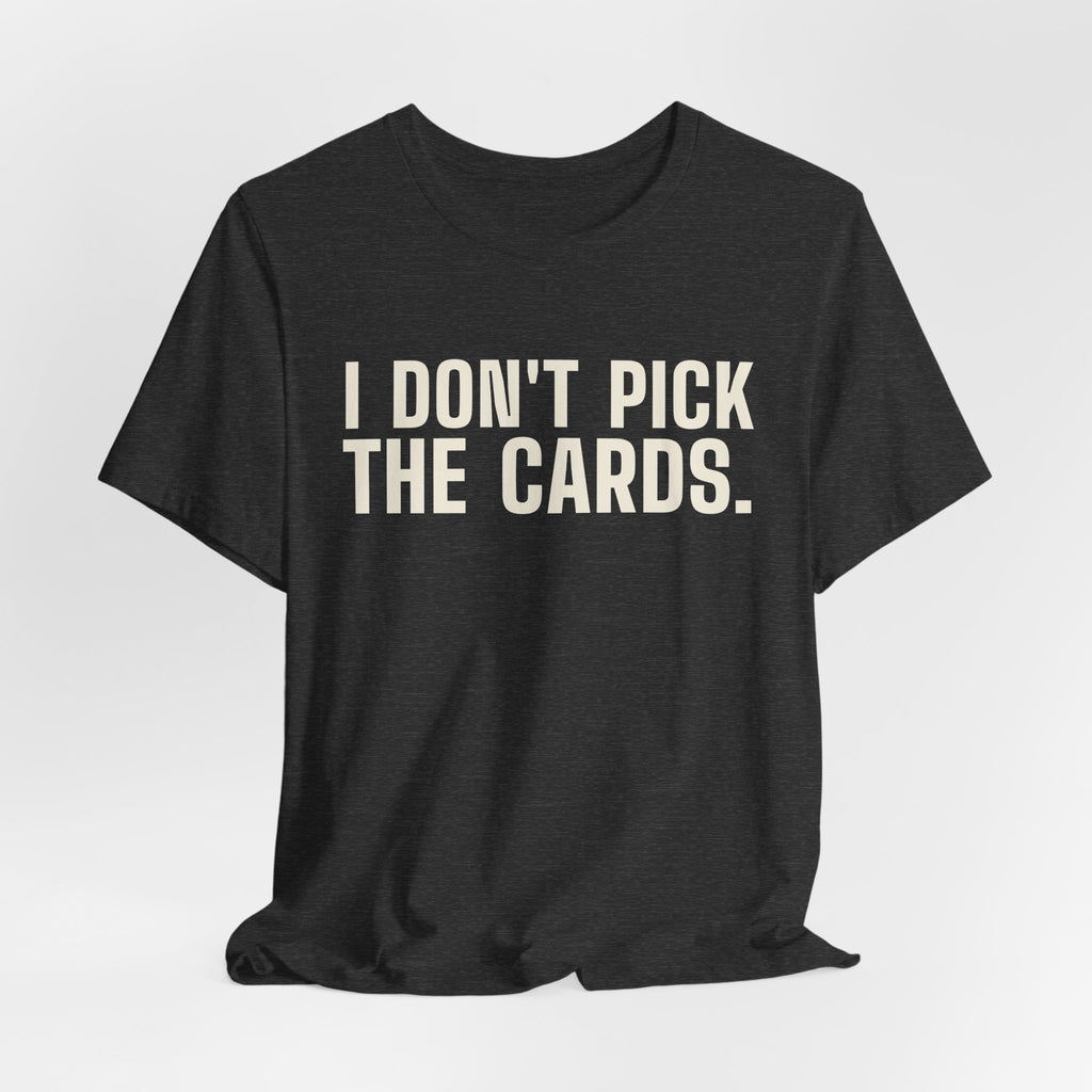 I Don't Pick the Cards. I Just Turn Them Over. — Dealer Tee