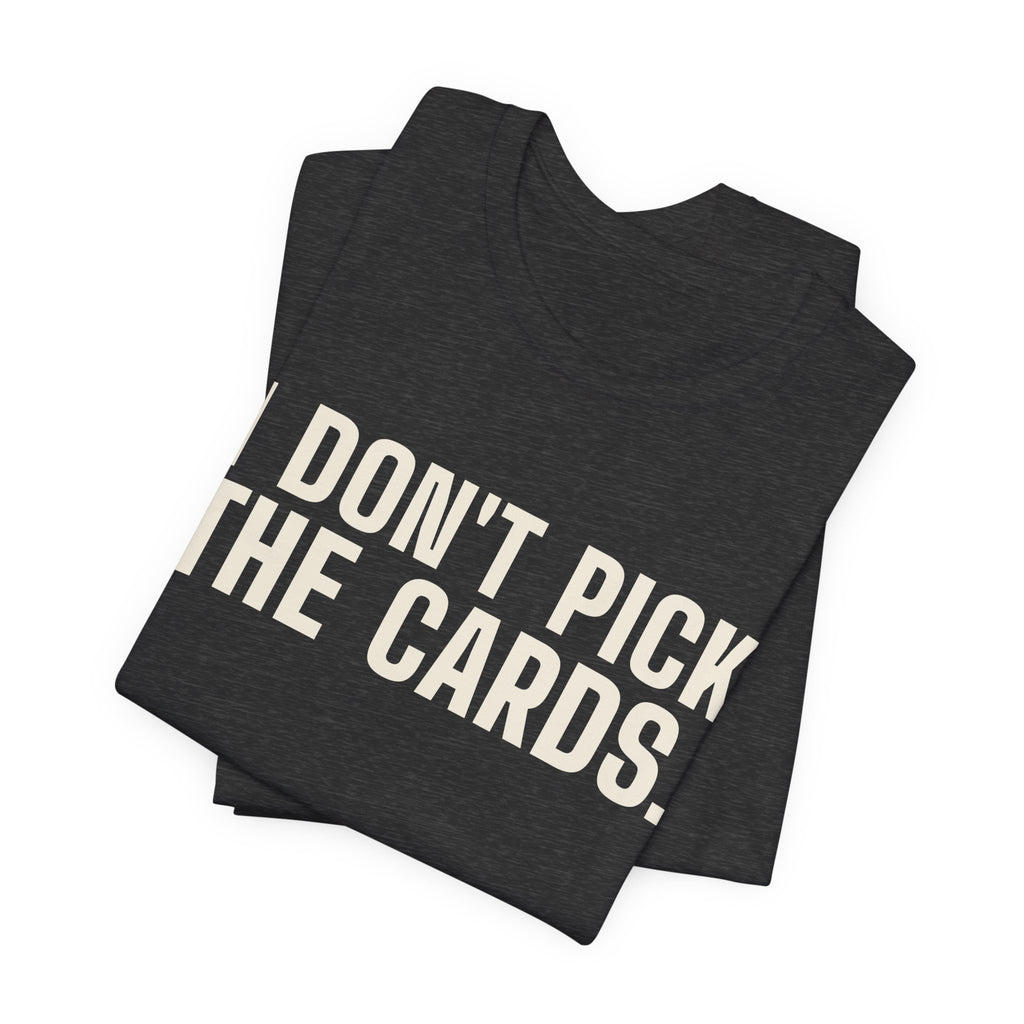 I Don't Pick the Cards. I Just Turn Them Over. — Dealer Tee