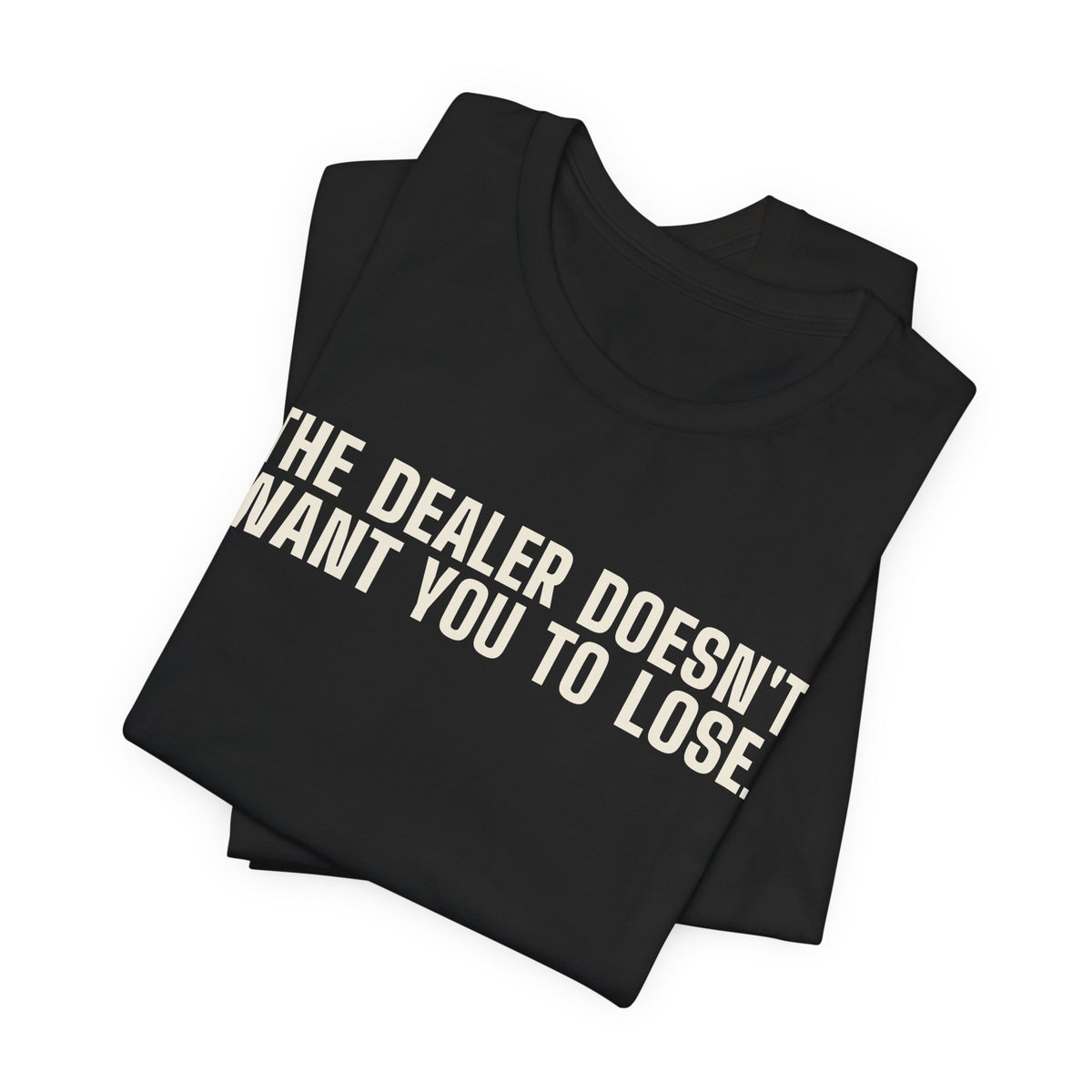 The Dealer Doesn't Want You to Lose. The Dealer Wants to Go Home. — Dealer Tee