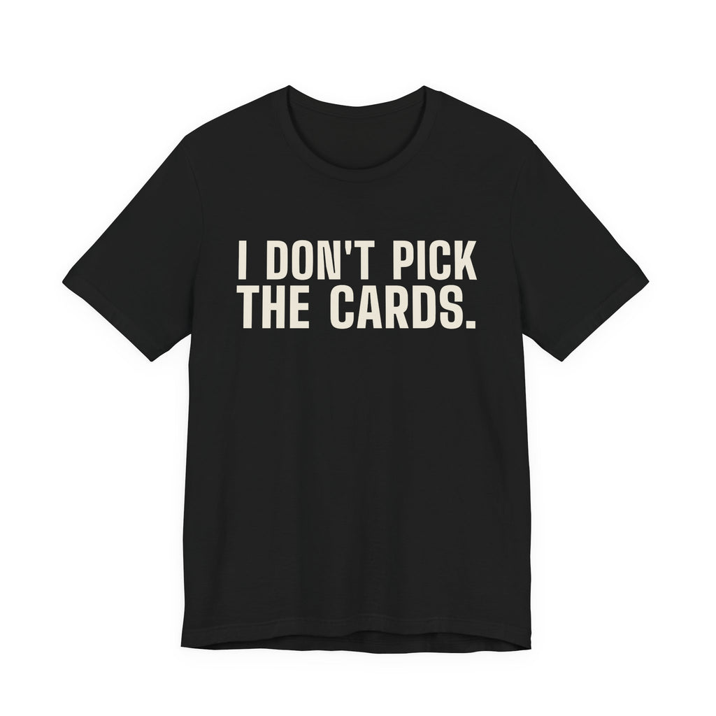 I Don't Pick the Cards. I Just Turn Them Over. — Dealer Tee