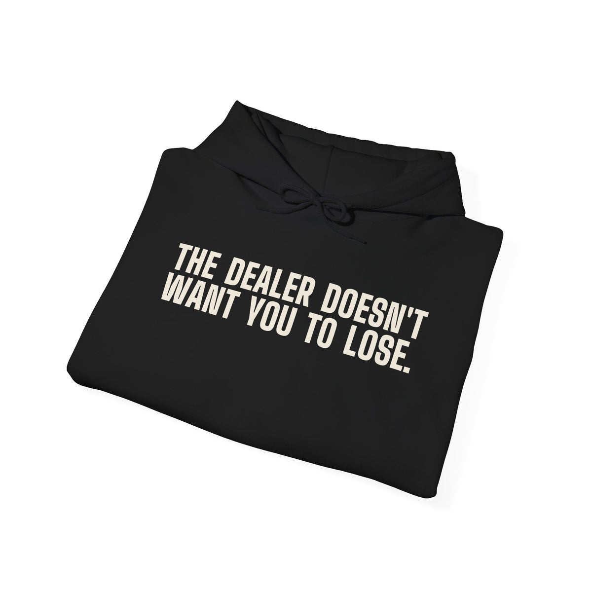 The Dealer Doesn't Want You to Lose. The Dealer Wants to Go Home. — Hoodie
