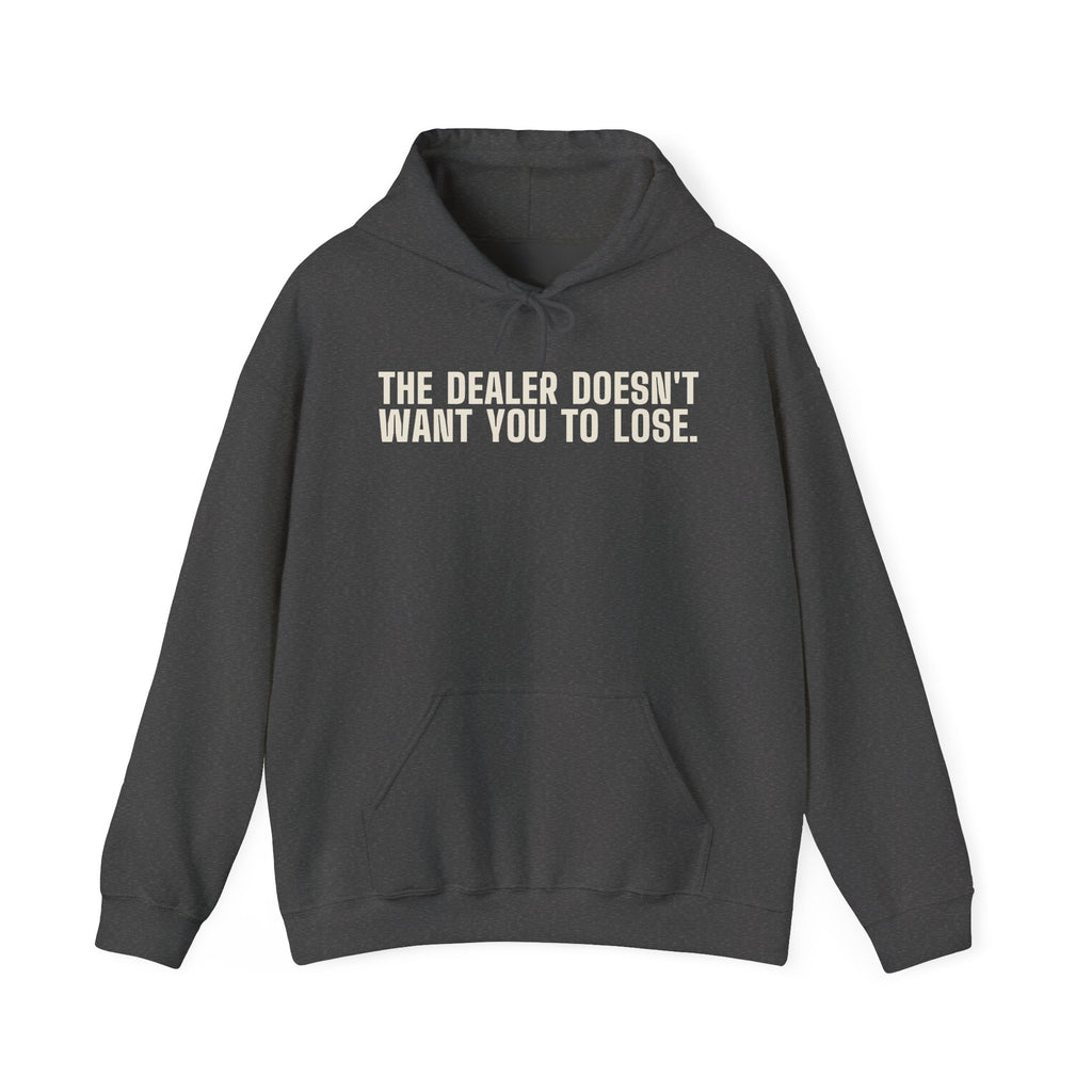 The Dealer Doesn't Want You to Lose. The Dealer Wants to Go Home. — Hoodie