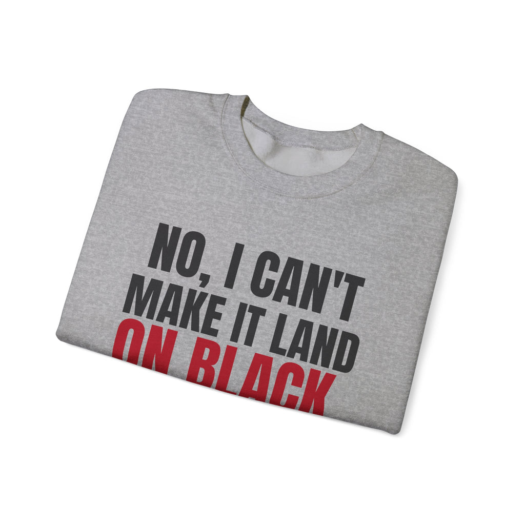 No, I Can't Make It Land on Black. — Roulette Crewneck