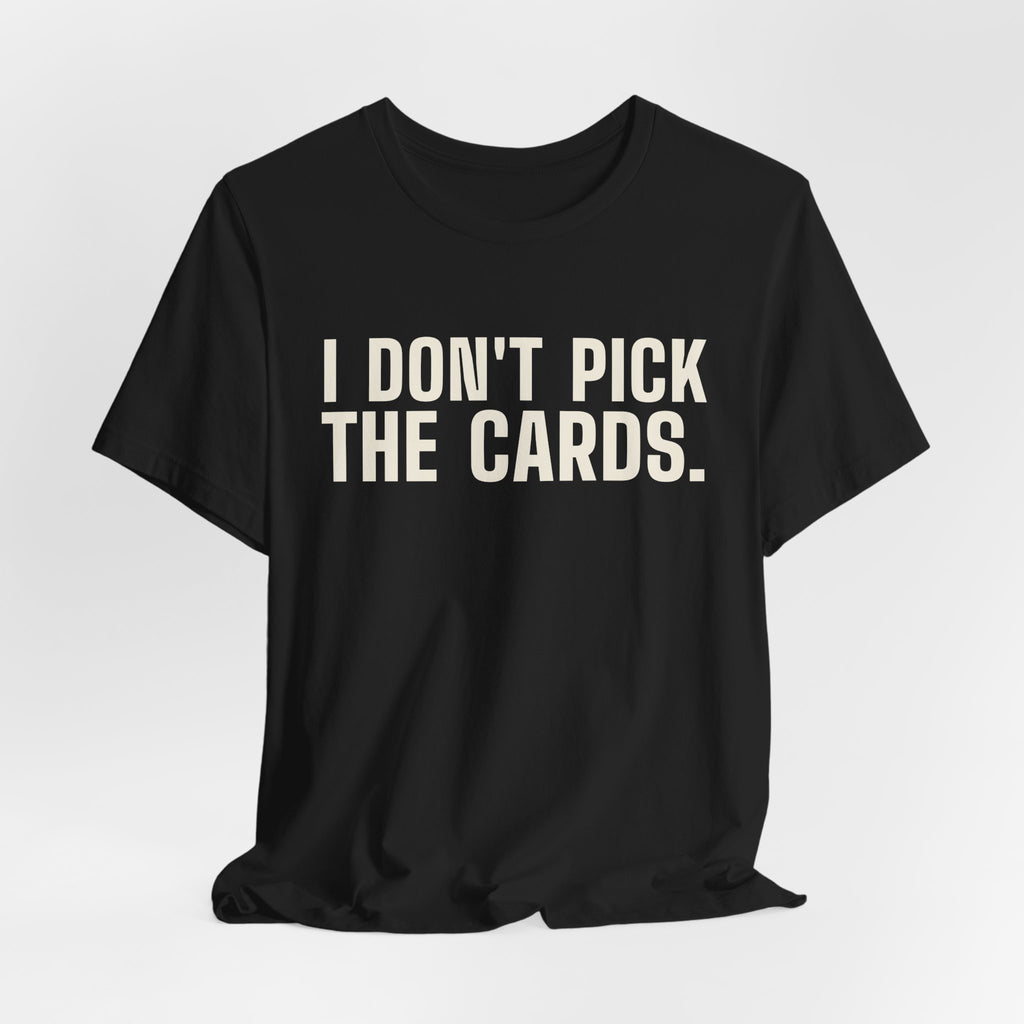 I Don't Pick the Cards. I Just Turn Them Over. — Dealer Tee