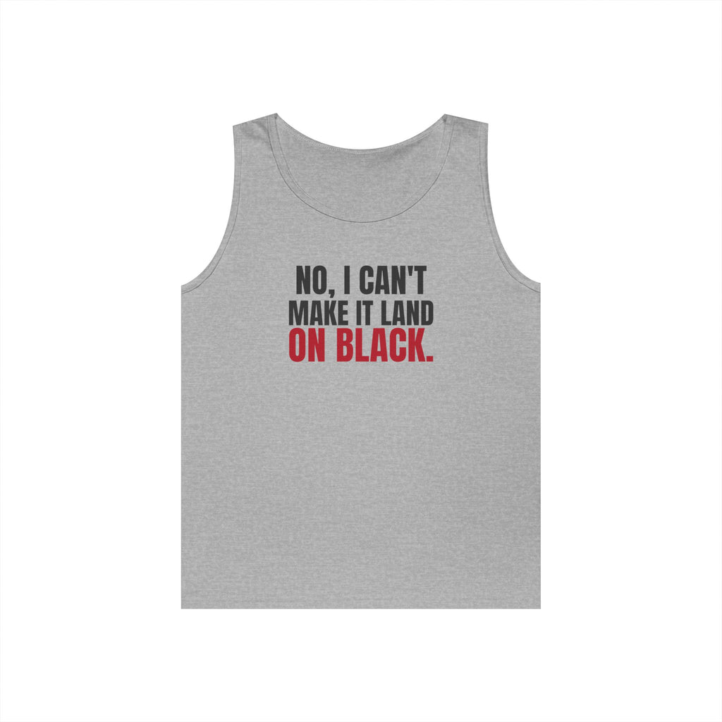 No, I Can't Make It Land on Black. — Roulette Tank Top