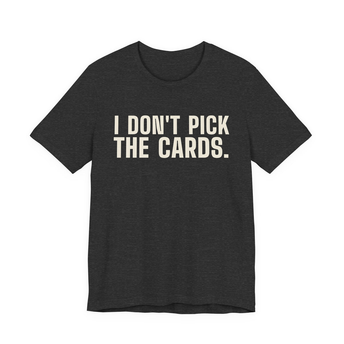 I Don't Pick the Cards. I Just Turn Them Over. — Dealer Tee