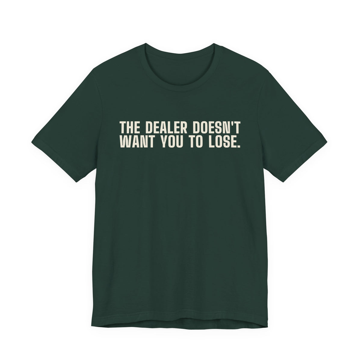 The Dealer Doesn't Want You to Lose. The Dealer Wants to Go Home. — Dealer Tee