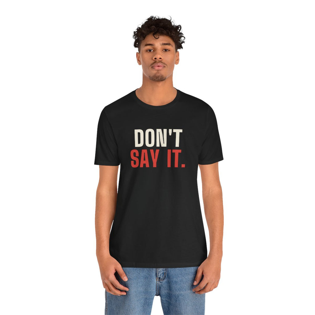 Don't Say It tee worn by a person, front