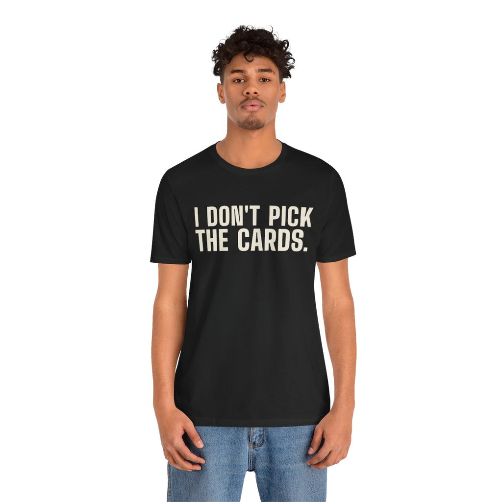 I Don't Pick the Cards tee worn by a person, front