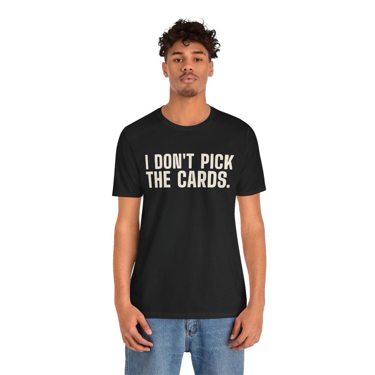 I Don't Pick the Cards tee worn by a person, front