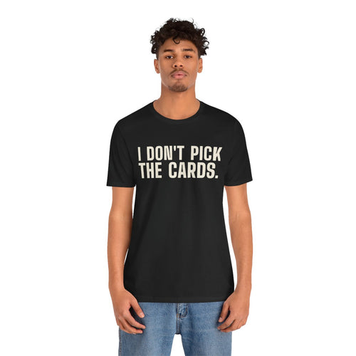 I Don't Pick the Cards tee worn by a person, front