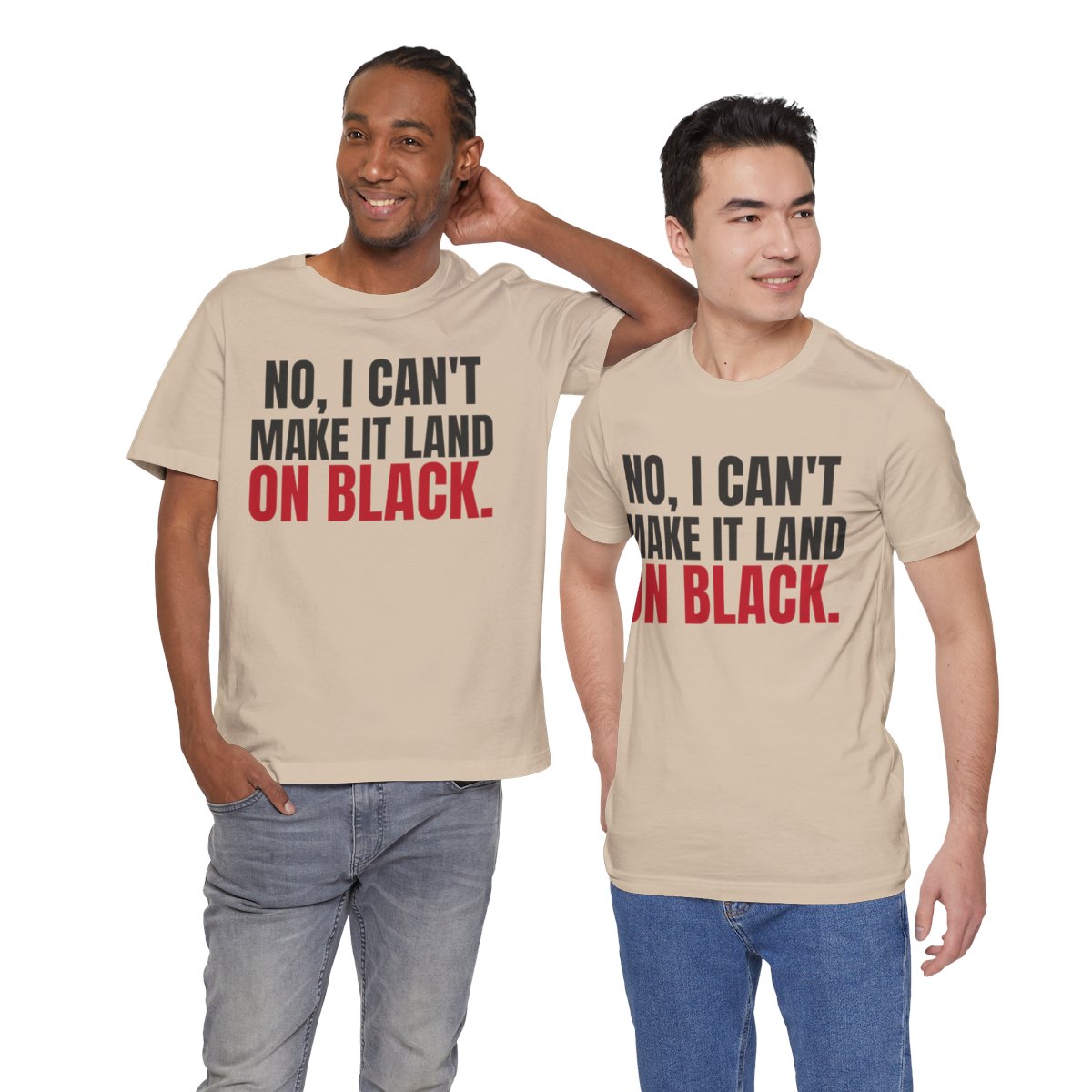 No, I Can't Make It Land on Black. — Roulette Tee (Tan, worn by two, front)