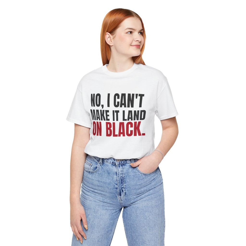 No, I Can't Make It Land on Black. — Roulette Tee (White, worn, front)