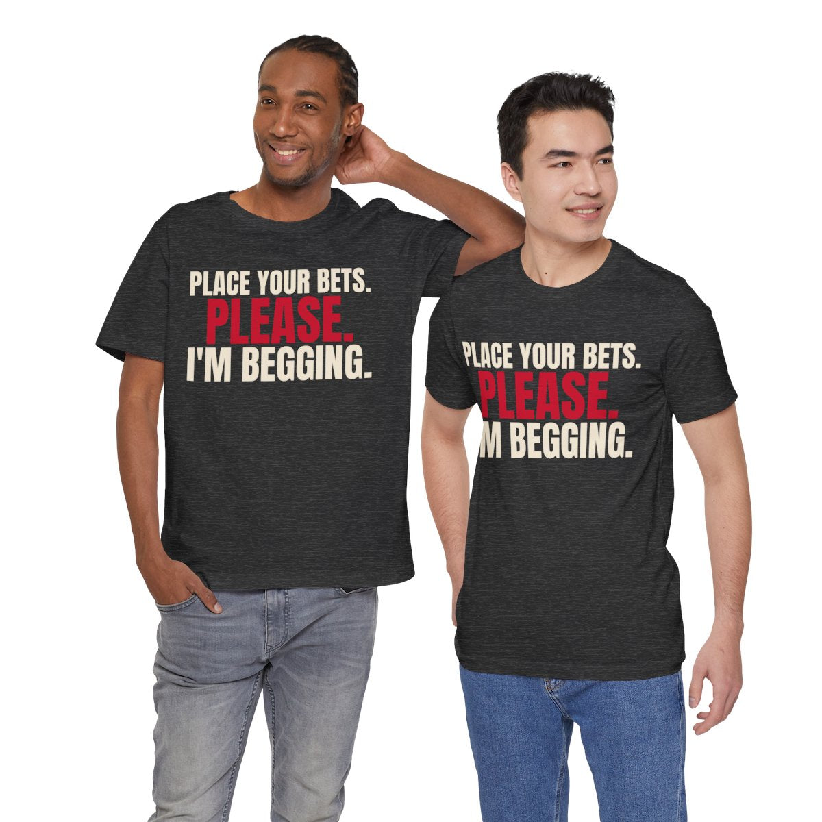 Place Your Bets. Please. I'm Begging. — Roulette Tee (Dark Grey Heather, worn by two, front)