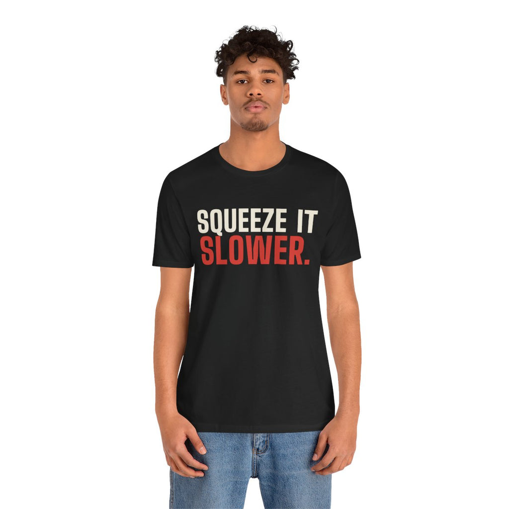 Squeeze It Slower tee worn by a person, front