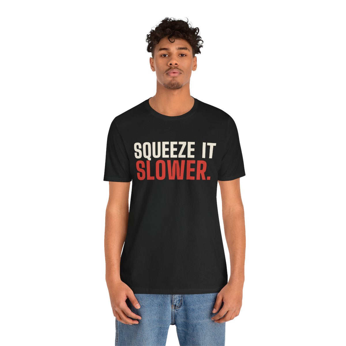Squeeze It Slower tee worn by a person, front